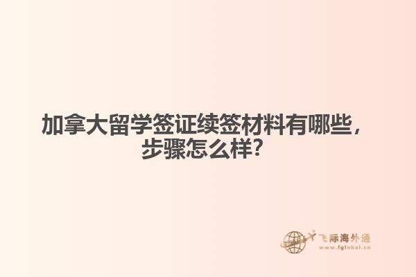 加拿大留學(xué)簽證續(xù)簽材料有哪些，步驟怎么樣？