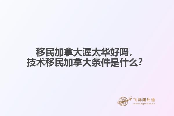 移民加拿大渥太華好嗎，技術(shù)移民加拿大條件是什么？