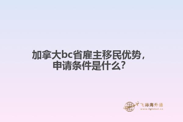 加拿大bc省雇主移民優(yōu)勢(shì)，申請(qǐng)條件是什么？