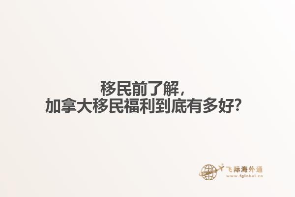 移民前了解，加拿大移民福利到底有多好？