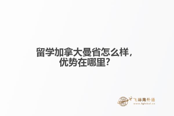 留學(xué)加拿大曼省怎么樣，優(yōu)勢(shì)在哪里？
