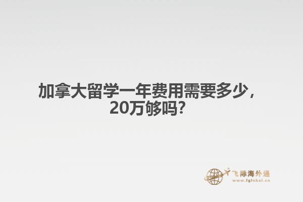 加拿大留學一年費用需要多少，20萬夠嗎？