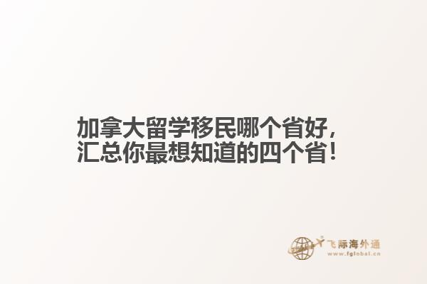加拿大留學(xué)移民哪個(gè)省好，匯總你最想知道的四個(gè)??！
