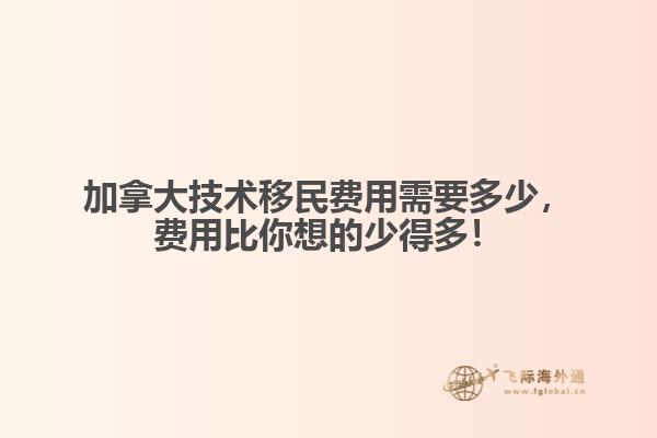 加拿大技術(shù)移民費(fèi)用需要多少，費(fèi)用比你想的少得多！