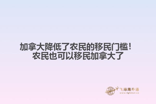 加拿大降低了農(nóng)民的移民門檻！農(nóng)民也可以移民加拿大了