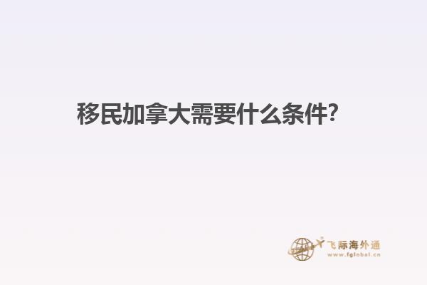 移民加拿大需要什么條件？