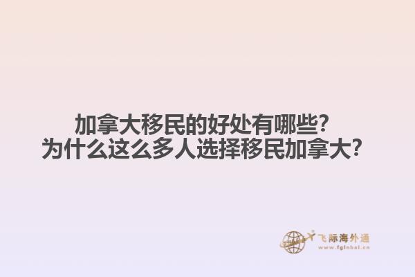 加拿大移民的好處有哪些？為什么這么多人選擇移民加拿大？