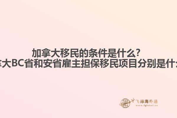 加拿大移民的條件是什么？加拿大BC省和安省雇主擔保移民項目分別是什么？
