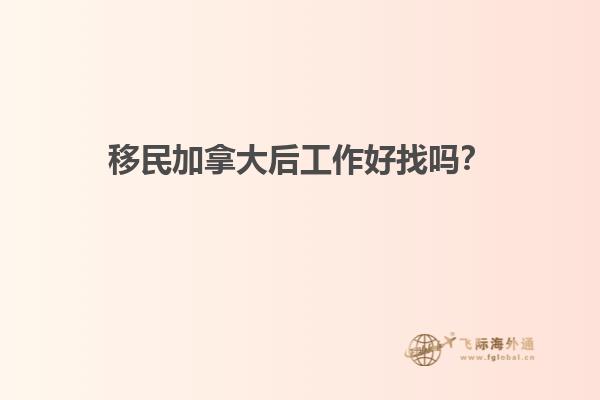 移民加拿大后工作好找嗎？
