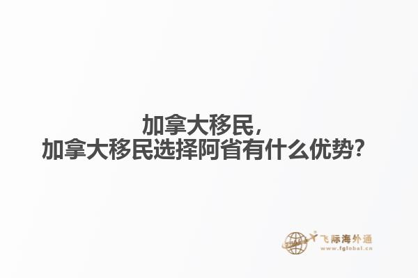 加拿大移民，加拿大移民選擇阿省有什么優(yōu)勢(shì)？
