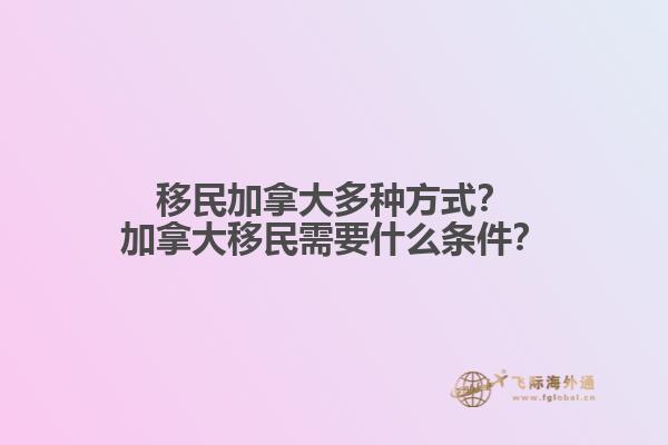 移民加拿大多種方式？加拿大移民需要什么條件？