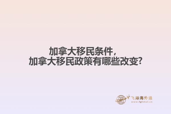 加拿大移民條件，加拿大移民政策有哪些改變?