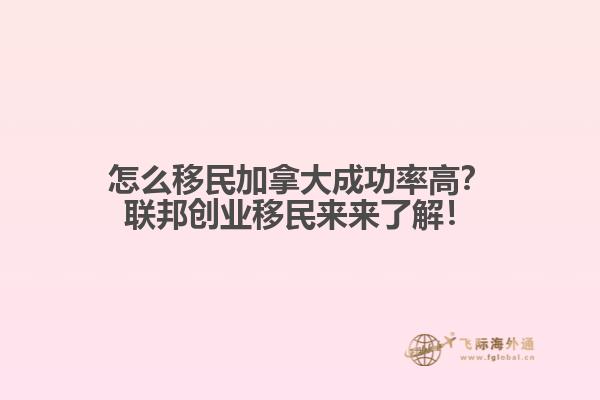 怎么移民加拿大成功率高？聯(lián)邦創(chuàng)業(yè)移民來來了解！