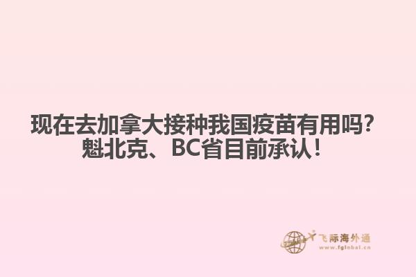 現(xiàn)在去加拿大接種我國疫苗有用嗎？魁北克、BC省目前承認！