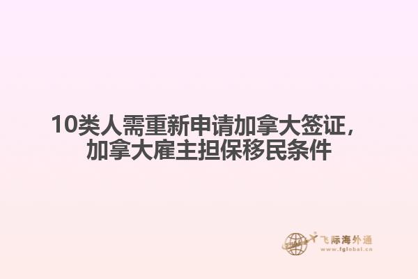 10類人需重新申請加拿大簽證，加拿大雇主擔保移民條件