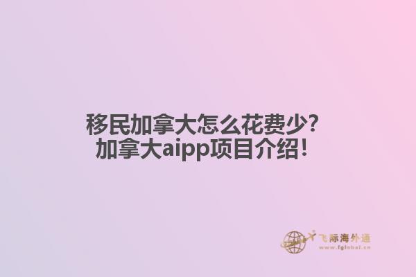 移民加拿大怎么花費少？加拿大aipp項目介紹！