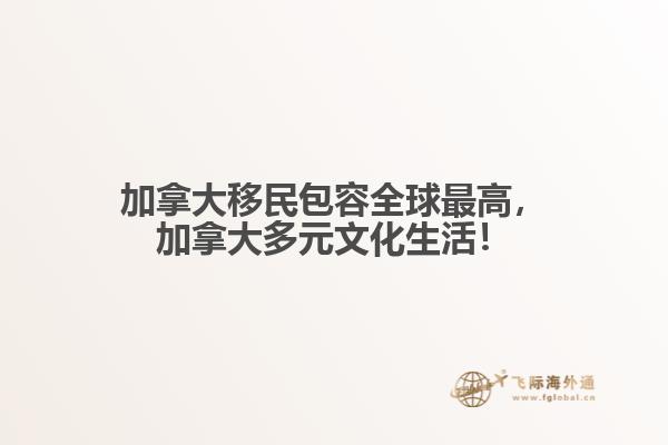 加拿大移民包容全球最高，加拿大多元文化生活！