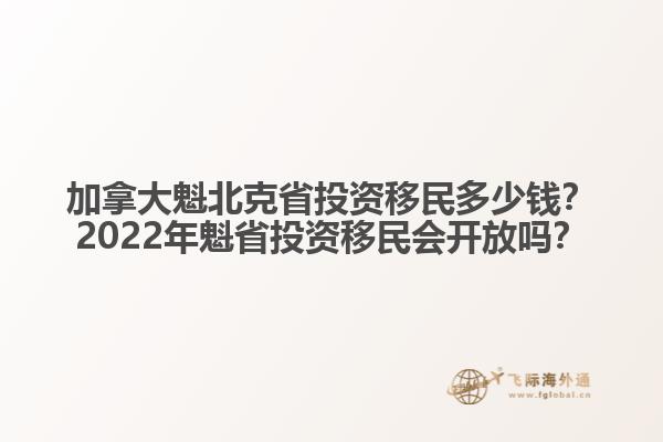 加拿大魁北克省投資移民多少錢？2022年魁省投資移民會(huì)開放嗎？