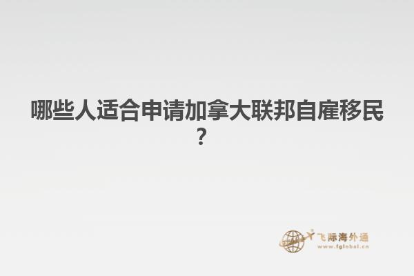 哪些人適合申請(qǐng)加拿大聯(lián)邦自雇移民？