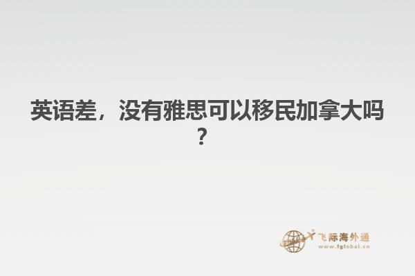 英語差，沒有雅思可以移民加拿大嗎？