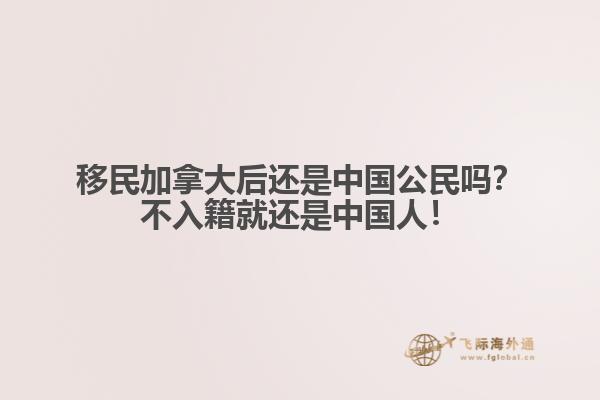 移民加拿大后還是中國(guó)公民嗎？不入籍就還是中國(guó)人！