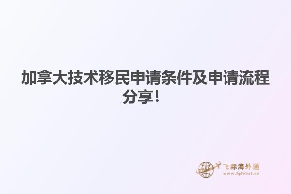 加拿大技術(shù)移民申請(qǐng)條件及申請(qǐng)流程分享！