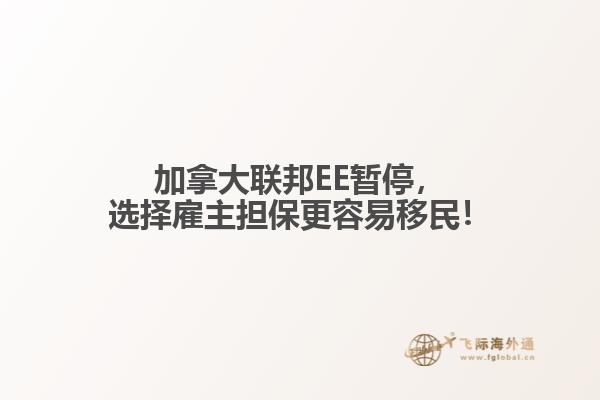 加拿大聯(lián)邦EE暫停，選擇雇主擔(dān)保更容易移民！