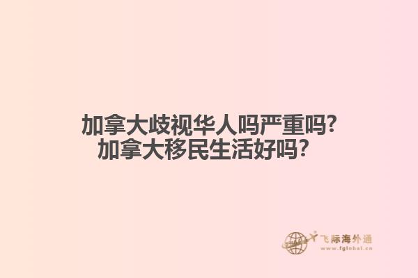 加拿大歧視華人嗎嚴(yán)重嗎?加拿大移民生活好嗎？