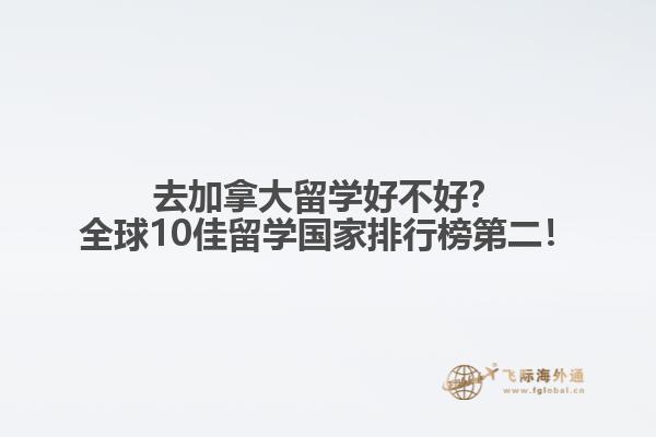 去加拿大留學好不好？全球10佳留學國家排行榜第二！