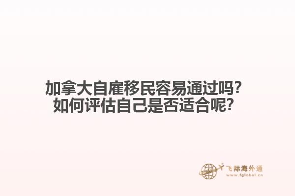 加拿大自雇移民容易通過嗎？如何評(píng)估自己是否適合呢？