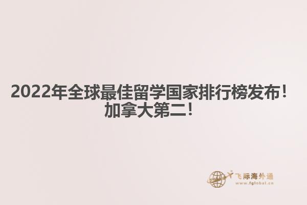 2022年全球最佳留學(xué)國家排行榜發(fā)布！加拿大第二！