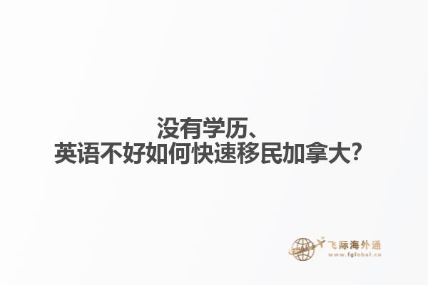 沒有學(xué)歷、英語不好如何快速移民加拿大？