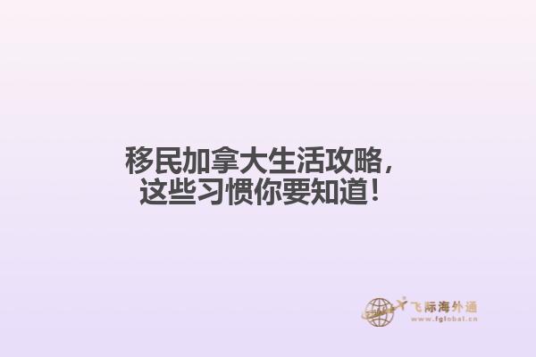 移民加拿大生活攻略，這些習(xí)慣你要知道！