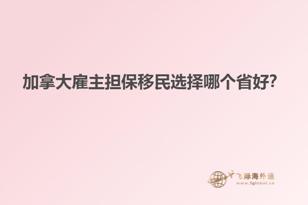 加拿大雇主擔(dān)保移民選擇哪個省好？