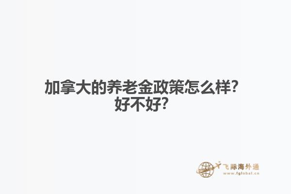 加拿大的養(yǎng)老金政策怎么樣？好不好？