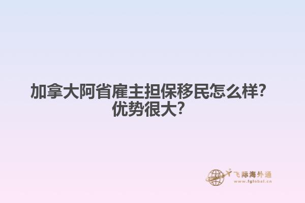 加拿大阿省雇主擔(dān)保移民怎么樣？?jī)?yōu)勢(shì)很大？