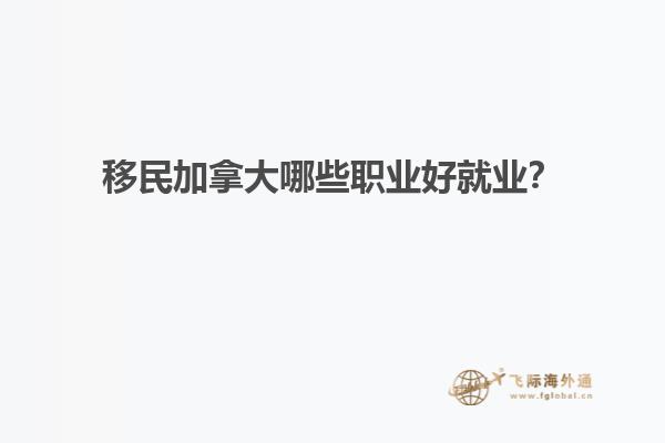 移民加拿大哪些職業(yè)好就業(yè)？