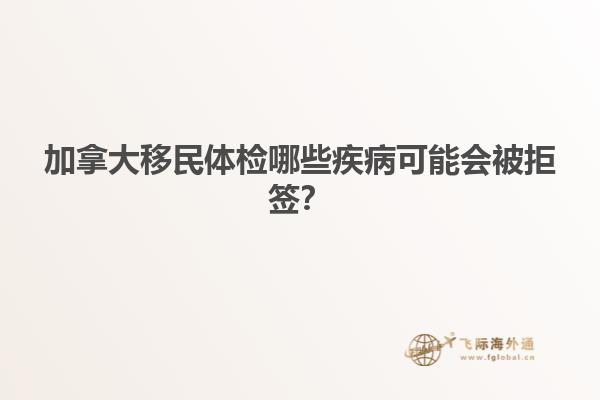 加拿大移民體檢哪些疾病可能會(huì)被拒簽？