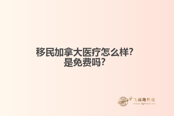 移民加拿大醫(yī)療怎么樣？是免費(fèi)嗎？