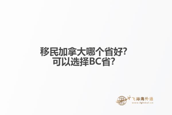 移民加拿大哪個(gè)省好？可以選擇BC??？