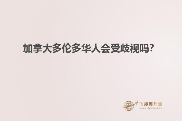 加拿大多倫多華人會(huì)受歧視嗎？