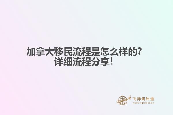 加拿大移民流程是怎么樣的？詳細(xì)流程分享！