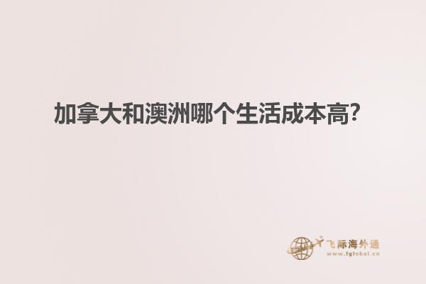 加拿大和澳洲哪個(gè)生活成本高？