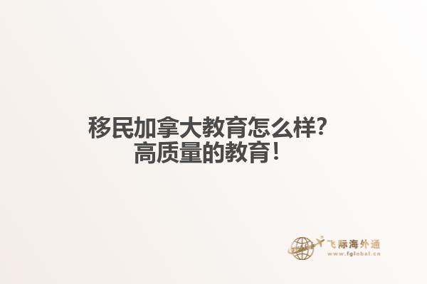 移民加拿大教育怎么樣？高質(zhì)量的教育！