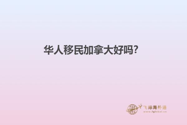 華人移民加拿大好嗎？