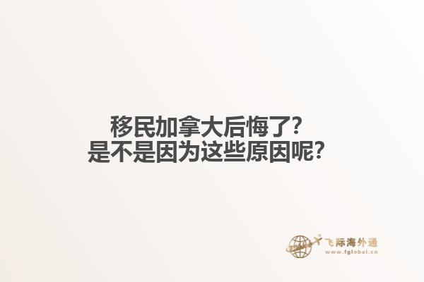 移民加拿大后悔了？是不是因為這些原因呢？