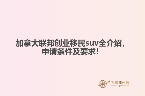 加拿大聯(lián)邦創(chuàng)業(yè)移民suv全介紹，申請條件及要求！