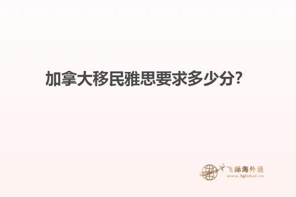 加拿大移民雅思要求多少分？