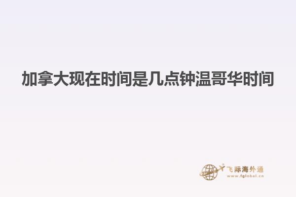 加拿大現在時間是幾點鐘溫哥華時間