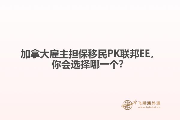 加拿大雇主擔(dān)保移民PK聯(lián)邦EE，你會選擇哪一個？